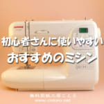 初心者さんに使いやすいおすすめのミシン2023